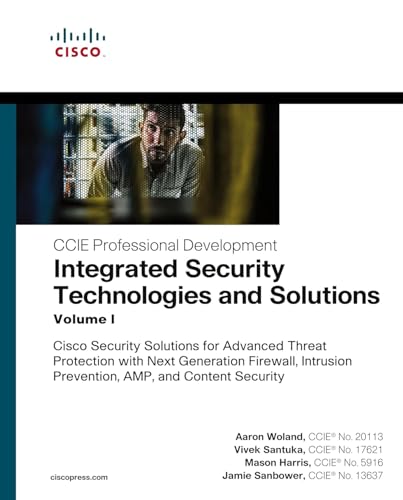 Integrated Security Technologies and Solutions - Volume I: Cisco Security Solutions for Advanced Threat Protection with Next Generation Firewall, Intrusion ... Security (CCIE Professional Development)