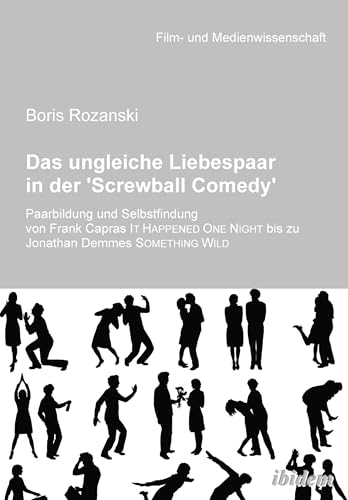 Das ungleiche Liebespaar in der 'Screwball Comedy': Paarbildung und Selbstfindung von Frank Capras it happened one night bis zu Jonathan Demmes ... und Medienwissenschaft 14) (German Edition)
