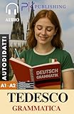 Tedesco Pratico: Grammatica Base per Autodidatti: Con Audio, Spiegazioni e Schede per Memorizzare Facilmente