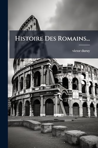 Histoire Des Romains... (French Edition)