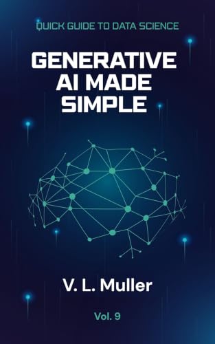Generative AI Made Simple: Create better. Automate better. Decide better. (Quick Guide to Data Science Book 9)