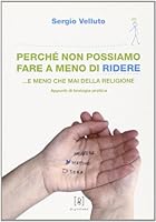 Perché non possiamo fare a meno di ridere... e meno che mai della religione. Appunti di teologia pratica 8887778507 Book Cover