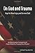 On God and Trauma: Hope for Moral Injury and Survivor Guilt (Resiliency Formation Training Series)