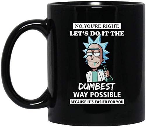 Rick & Morty You're Right Do It Dumbest Mug Black Ceramic (15 Oz)