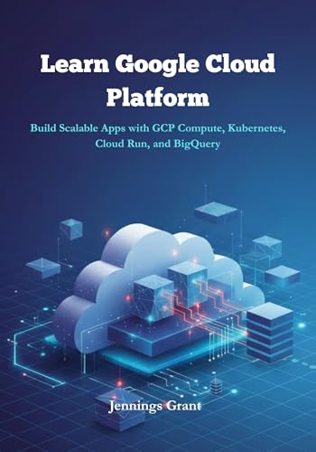 Learn Google Cloud Platform: Build Scalable Apps with GCP Compute, Kubernetes, Cloud Run, and BigQuery.