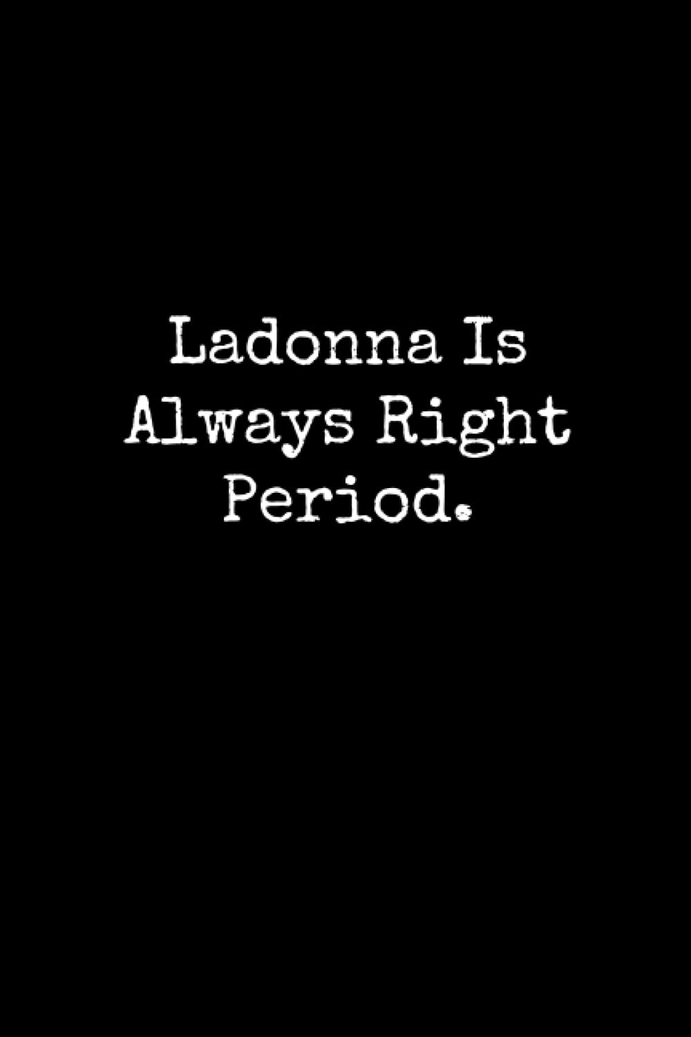 Ladonna Is Always Right Period: Ladonna Notebook, Funny Gift For Ladonna, Personal Ladonna Journal, Ladonna Gift Ideas, Ladonna Notepad