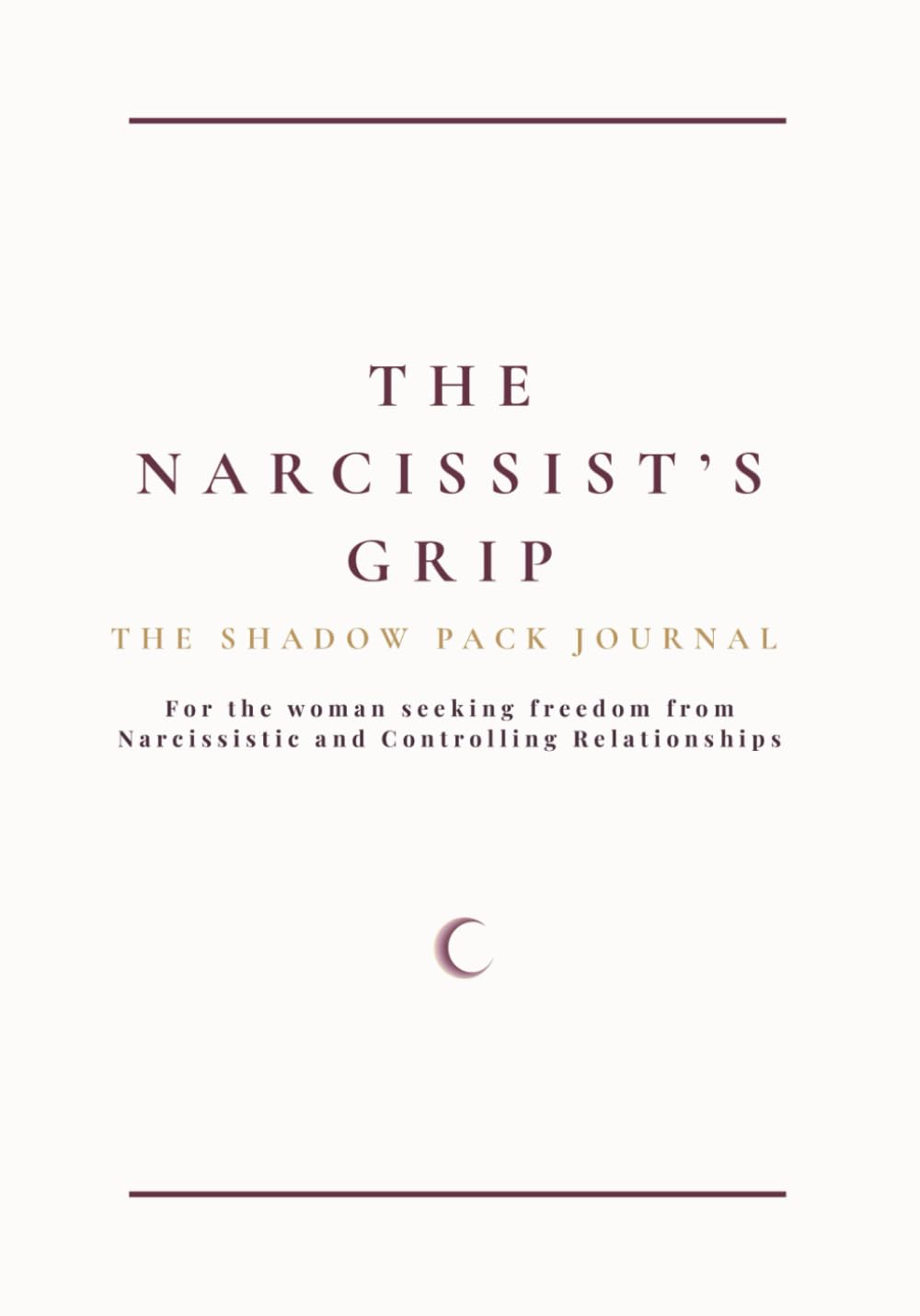 The Narcissist’s Grip: A Shadow Work Journal for Healing Emotional Abuse, Trauma Bonds, Gaslighting, and Rebuilding Self-Worth: This book will take ... emotional freedom. (The Shadow Pack Journals)