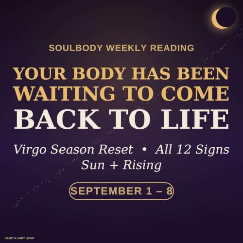 Your Body Has Been Waiting: Here's How to Come Back to Life | September 1 - 8 | SoulBody Readings