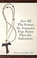 For All the Saints: St. Francis's Five Point Plan for Salvation 1619565617 Book Cover