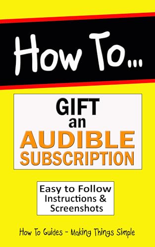 How to Gift an Audible Subscription: Give Audible Membership as a Present. Easy Instructions & Screenshots. (How to Guides Book 8)