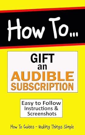 How to Gift an Audible Subscription: Give Audible Membership as a Present. Easy Instructions & Screenshots. (How to Guides Book 8)