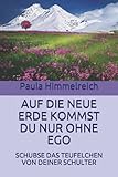 egozentrisch gegenteil  AUF DIE NEUE ERDE KOMMST DU NUR OHNE EGO: SCHUBSE DAS TEUFELCHEN VON DEINER SCHULTER