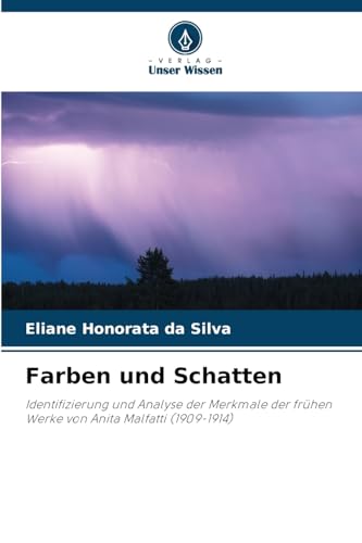 Farben und Schatten: Identifizierung und Analyse der Merkmale der frühen Werke von Anita Malfatti (1909-1914) (German Edition)