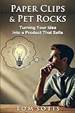 Paper Clips & Pet Rocks: Turning Your Idea into a Product That Sells