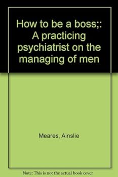 Hardcover How to be a boss;: A practicing psychiatrist on the managing of men Book