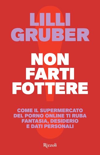 Non farti fottere. Come il supermercato del porno online ti ruba fantasia, desiderio e dati person