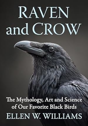 Raven and Crow: The Mythology, Art and Science of Our Favorite Black Birds