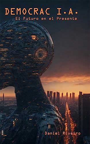 Democrac I.A.: El Futuro En El Presente Inteligencia Artificial Y Humanidad N 1 Democrac I.A.: El Futuro En El Presente Inteligencia Artificial Y Humanidad N 1