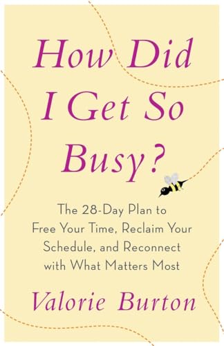 How Did I Get So Busy?: The 28-Day Plan to Free Your Time, Reclaim Your Schedule, and Reconnect with What Matters Most