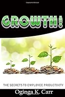 Growth! : The Secrets to Employee Productivity 1523829869 Book Cover