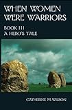When Women Were Warriors Book III: A Hero's Tale