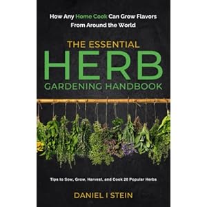 The Essential Herb Gardening Handbook: How Any Home Cook Can Grow Flavors from Around the World – Tips to Sow, Grow, Harvest, and Cook 20 Popular Herbs (Simple Sustainable Living) Paperback – March 25, 2022