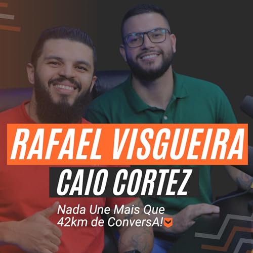 Ep. 03 - Nada Une Mais Que 42km de Conversa - Com Rafael Visgueira e Caio Cortez. cover art
