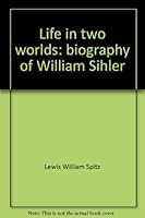 Life in Two Worlds: Biography of William Sihler, B0006BUAYY Book Cover