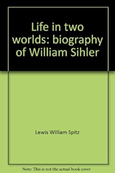 Life in Two Worlds: Biography of William Sihler,