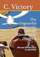 The Ungrateful Tortoise and the Clever Birds (Series 1): Why the Tortoise Has a Cracked Shell B0CK43XDPW Book Cover
