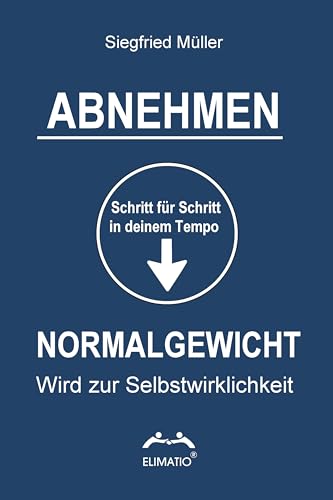 ABNEHMEN – Schritt für Schritt in deinem Tempo – Normalgewicht wird zur Selbstwirklichkeit: Ohne Verbote – Kalorienzählen – Sportzwang oder Diätvorschriften (Ratgeber die wirken)