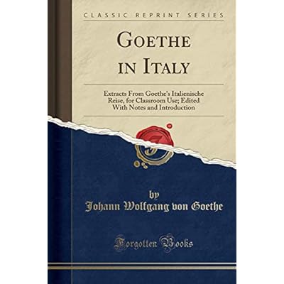 Goethe in Italy: Extracts from Goethe's Italienische Reise, for Classroom Use; Edited with Notes and Introduction