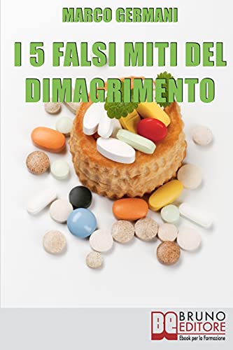 I 5 Falsi Miti del Dimagrimento: Tutto Quello che Devi Sapere per Tornare in Forma e Prenderti Cura di Te (Italian Edition)