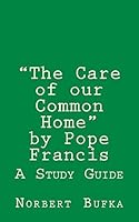 The Care of Our Common Home by Pope Francis: A Study Guide 1515257665 Book Cover