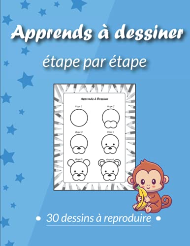 Apprends A Dessiner Etape Par Etape: 30 Illustrations Pour Apprendre A Dessiner Pas A Pas | Idéal Pour Débuter Le Dessin Facilement | Cahier De Dessins Pour Enfants Et Adultes Dès 5 Ans.