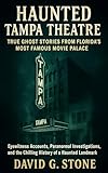 Haunted Tampa Theatre: True Ghost Stories from Florida’s Most Famous Movie Palace: Eyewitness Accounts, Paranormal Investigations, and the Chilling ... Landmark (SHADOWS OVER THE SUNSHINE STATE)