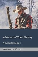 A Mountain Worth Moving: A Christian Fiction Novel 1790963443 Book Cover