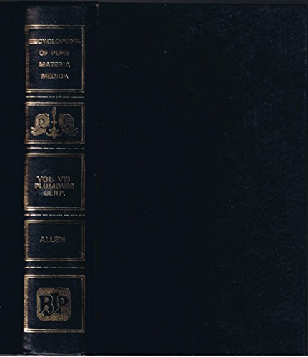 The Encyclopedia of Pure Materia Medica.: A Record of the Positive Effects of Drugs Upon the Healthy Human Organism. Vol. 8: Plumbum - Serpentaria