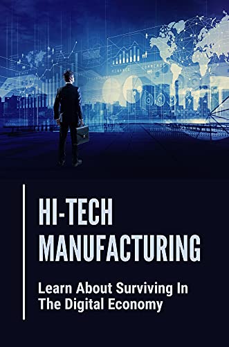  Hi-Tech Manufacturing: Learn About Surviving In The Digital Economy: Hi-Tech Manufacturing (English Edition)
