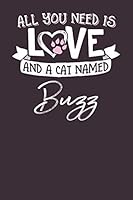 All You Need is Love and a Cat Named Buzz: 6x9 Cute Buzz Cat Name Notebook Journal Gift for Cat Lovers Owners 179551874X Book Cover