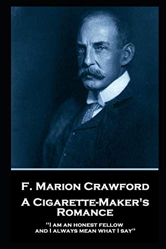 F. Marion Crawford - A Cigarette Maker's Romance: 'I am an honest fellow, and I always mean what I say''