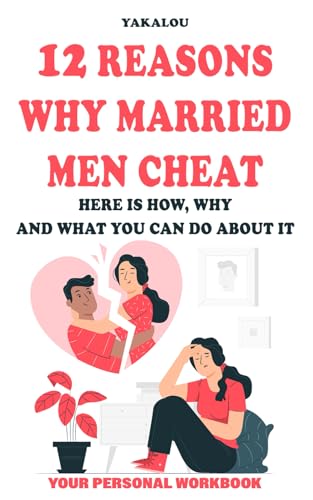 12 Reasons Why Married Men Cheat: Here is How, Why, and What You Can Do About It (The Ultimate Reasons Why)