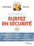 Internet surfer en sécurité: Protéger son ordinateur et sa connexion, lutter contre les spams et les virus, surfer tranquille sur les réseaux sociaux