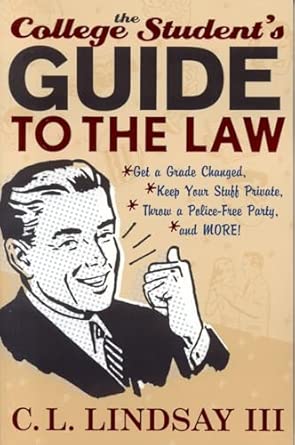 The College Student's Guide to the Law: Get a Grade Changed, Keep Your Stuff Private, Throw a Police-Free Party, and More! book cover