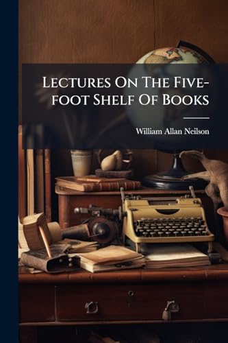 Lectures On The Five-foot Shelf Of Books: Biography