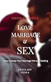 Love, Marriage and Sex: How to Keep Your Relationship Hot and Sizzling (English Edition)