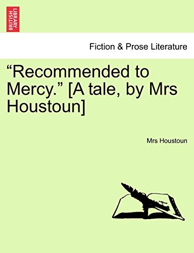 "Recommended to Mercy." [A Tale, by Mrs Houstoun]