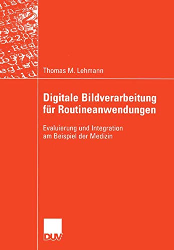 Digitale Bildverarbeitung für Routineanwendungen: Evaluierung und Integration am Beispiel der Medizin (German Edition)