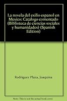 La novela del exilio español en México: Catálogo comentado (Biblioteca de ciencias sociales y humanidades) 968840361X Book Cover