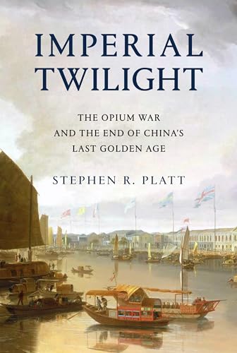 Imperial Twilight: The Opium War and the End of China's Last Gold...